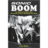 Sonic Boom! The History of Northwest Rock, from Louie, Louie to Smells Like Teen Spirit