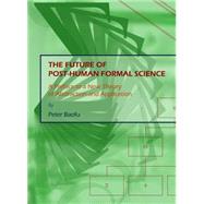 The Future of Post-Human Formal Science: A Preface to a New Theory of Abstraction and Application
