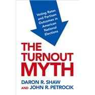 The Turnout Myth Voting Rates and Partisan Outcomes in American National Elections,9780190089467