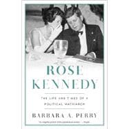 Rose Kennedy The Life and Times of a Political Matriarch