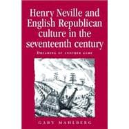 Henry Neville and English Republican Culture in the Seventeenth Century Dreaming of Another Game