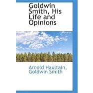 Goldwin Smith, His Life and Opinions