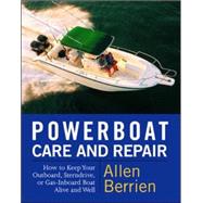 Powerboat Care and Repair How to Keep Your Outboard, Sterndrive, or Gas-Inboard Boat Alive and Well
