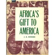 Africa's Gift to America: The Afro-American in the Making and Saving of the United States : With New Supplement, Africa and Its Potentialities
