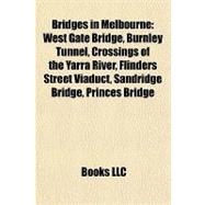 Bridges in Melbourne : West Gate Bridge, Burnley Tunnel, Crossings of the Yarra River, Flinders Street Viaduct, Sandridge Bridge, Princes Bridge