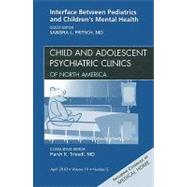 Interface Between Pediatrics and Children's Mental Health: An Issue of Child and Adolescent Psychiatric Clinics of North America