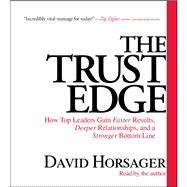 The Trust Edge How Top Leaders Gain Faster Results, Deeper Relationships, and a Strong Bottom Line