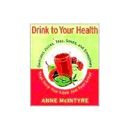 Drink to Your Health; Delicious Juices, Teas, Soups, and Smoothies That Help You Look and Feel Great