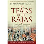 The Tears of the Rajas Mutiny, Money and Marriage in India 1805-1905
