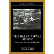 The Balkan Wars 1912-1913: Prelude to the First World War