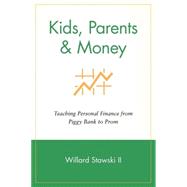 Kids, Parents & Money Teaching Personal Finance from Piggy Bank to Prom