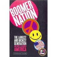 Boomer Nation : The Largest and Richest Generation Ever, and How It Changed America