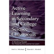 Active Learning in Secondary and College Science Classrooms : A Working Model for Helping the Learner to Learn