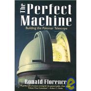 The Perfect Machine: Building the Palomar Telescope