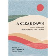 A Clear Dawn New Asian Voices from Aotearoa New Zealand