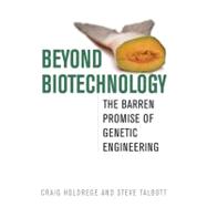 Culture of the Land : Beyond Biotechnology: The Barren Promise of Genetic Engineering