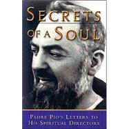 Secrets of a Soul : Padre Pio's Letters to His Spiritual Directors