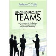 Leading Project Teams : An Introduction to the Basics of Project Management and Project Team Leadership