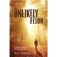 The Unlikely Felon A Memoir of Ambition, Elder Care and Jail