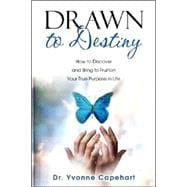 Drawn to Destiny : How to Discover and Bring to Fruition Your True Purpose in Life