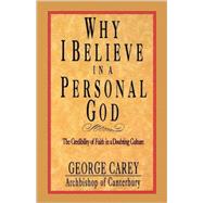 Why I Believe in a Personal God The Credibility of Faith in a Doubting Culture