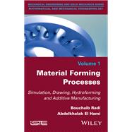 Material Forming Processes Simulation, Drawing, Hydroforming and Additive Manufacturing