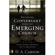 Becoming Conversant with the Emerging Church : Understanding a Movement and Its Implications