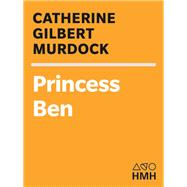 Princess Ben : Being a Wholly Truthful Account of Her Various Discoveries and Misadventures, Recounted to the Best of Her Recollection, in Four Parts