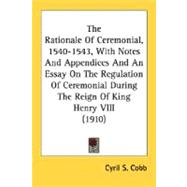 The Rationale Of Ceremonial, 1540-1543, With Notes And Appendices And An Essay On The Regulation Of Ceremonial During The Reign Of King Henry VIII 1910