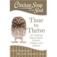 Chicken Soup for the Soul: Time to Thrive 101 Inspiring Stories about Growth, Wisdom, and Dreams
