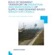 Role of Sediment Transport in Operation and Maintenance of Supply and Demand Based Irrigation Canals: Application to Machai Maira Branch Canals: UNESCO-IHE PhD Thesis