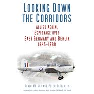 Looking Down the Corridors Allied Aerial Espionage over East Germany and Berlin, 1945-1990