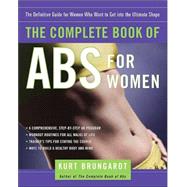 The Complete Book of Abs for Women The Definitive Guide for Women Who Want to Get into the Ultimate Shape
