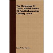 The Physiology Of Taste: Harder's Book of Practical American Cookery