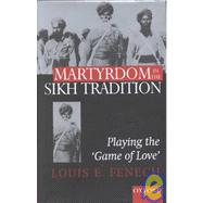 Martyrdom in the Sikh Tradition Playing the 'Game of Love'