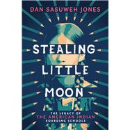 Stealing Little Moon: The Legacy of American Indian Boarding Schools (Scholastic Focus)