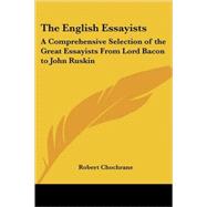 The English Essayists: A Comprehensive Selection of the Great Essayists from Lord Bacon to John Ruskin