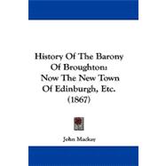 History of the Barony of Broughton : Now the New Town of Edinburgh, Etc. (1867)