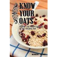 Know Your Oats: Oats Through the Ages Growing and Processing Health Benefits Recipes