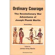 Ordinary Courage: The Revolutionary War Adventures of Joseph Plumb Martin, 2nd Edition