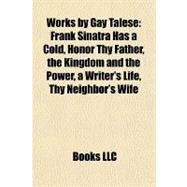 Works by Gay Talese : Frank Sinatra Has a Cold, Honor Thy Father, the Kingdom and the Power, a Writer's Life, Thy Neighbor's Wife
