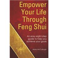 Empower Your Life Through Feng Shui An easy eight step guide to help you achieve your goals
