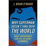 Why Superman Doesn't Take Over The World What Superheroes Can Tell Us About Economics