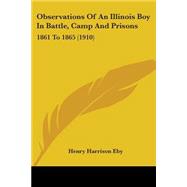 Observations of an Illinois Boy in Battle, Camp and Prisons : 1861 To 1865 (1910)
