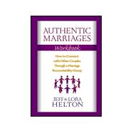 Authentic Marriages Workbook : How to Connect with Other Couples Through a Marriage Accountability Group