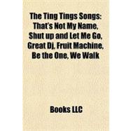 Ting Tings Songs : That's Not My Name, Shut up and Let Me Go, Great Dj, Fruit Machine, Be the One, We Walk