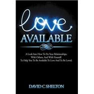 Love Available: A Look into How to Fix Your Relationships, With Others, and With Yourself. to Help You to Be Available to Love and to Be Loved