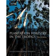 Plantation Forestry in the Tropics The Role, Silviculture, and Use of Planted Forests for Industrial, Social, Environmental, and Agroforestry Purposes