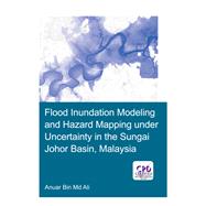 Flood Inundation Modeling and Hazard Mapping under Uncertainty in the Sungai Johor Basin, Malaysia,9780429889479