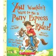 You Wouldn't Want to Be a Pony Express Rider! (You Wouldn't Want to…: American History)